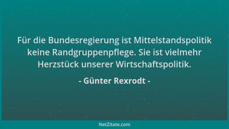 Günter Rexrodt - Für die Bundesregierung ist Mittelstandspolitik keine Randgruppenpflege. Sie ist vielmehr Herzstück unsere...