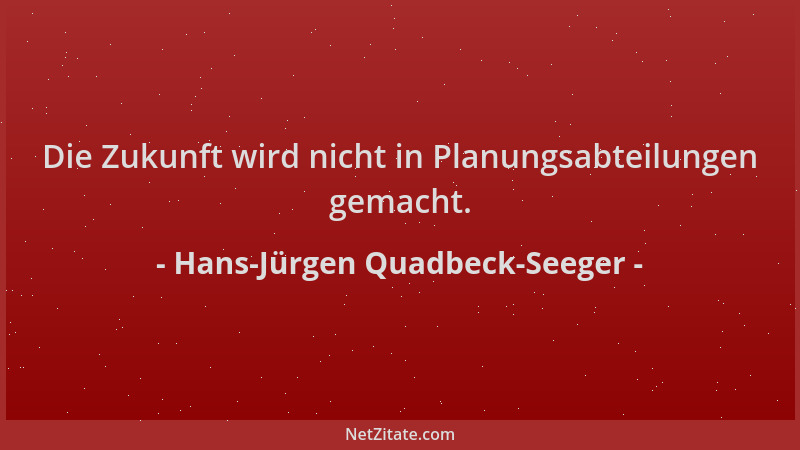 Hans-Jürgen Quadbeck-Seeger - Die Zukunft wird nicht in Planungsabteilungen gemacht....