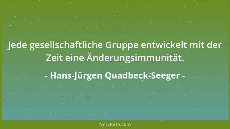 Hans-Jürgen Quadbeck-Seeger - Jede gesellschaftliche Gruppe entwickelt mit der Zeit eine Änderungsimmunität....