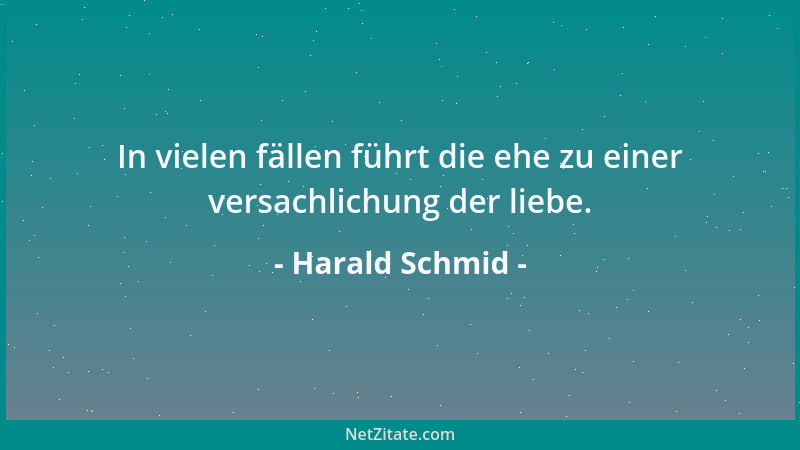 Harald Schmid - In vielen fällen führt die ehe zu einer versachlichung der liebe....