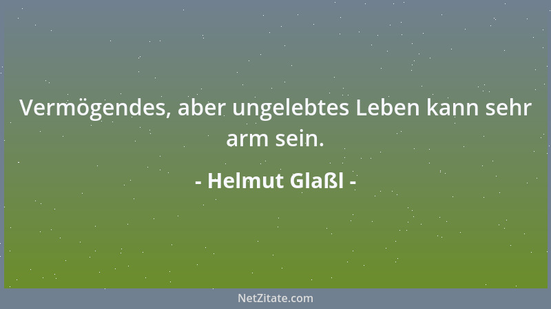 Helmut Glaßl - Vermögendes, aber ungelebtes Leben kann sehr arm sein....