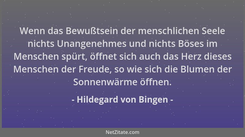 Hildegard von Bingen - Wenn das Bewußtsein der menschlichen Seele nichts Unangenehmes und nichts Böses im Menschen spürt, ö...