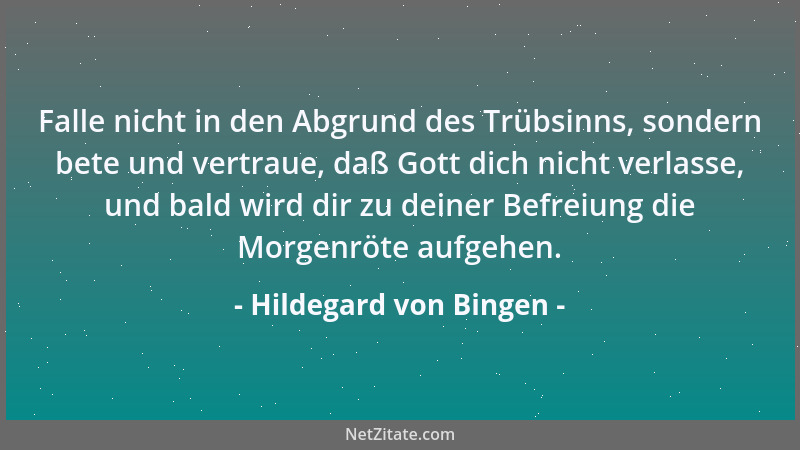 Hildegard von Bingen - Falle nicht in den Abgrund des Trübsinns, sondern bete und vertraue, daß Gott dich nicht verlasse, u...