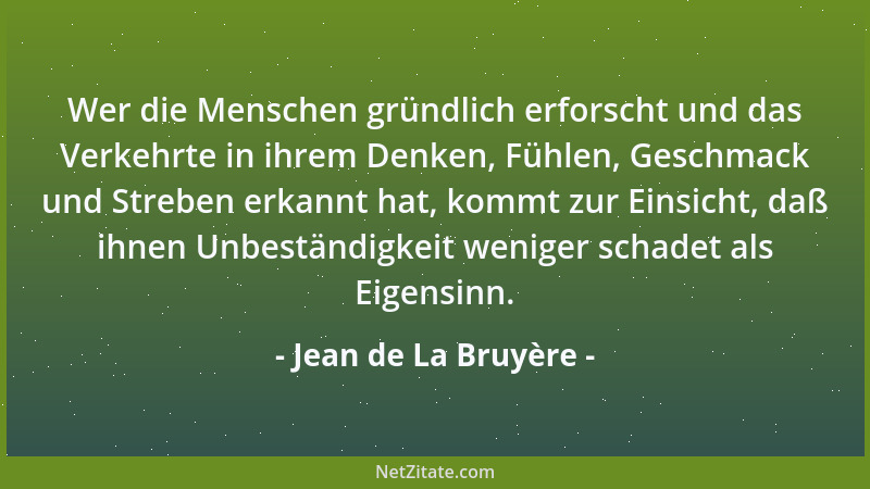 Jean de La Bruyère - Wer die Menschen gründlich erforscht und das Verkehrte in ihrem Denken, Fühlen, Geschmack und Streben...