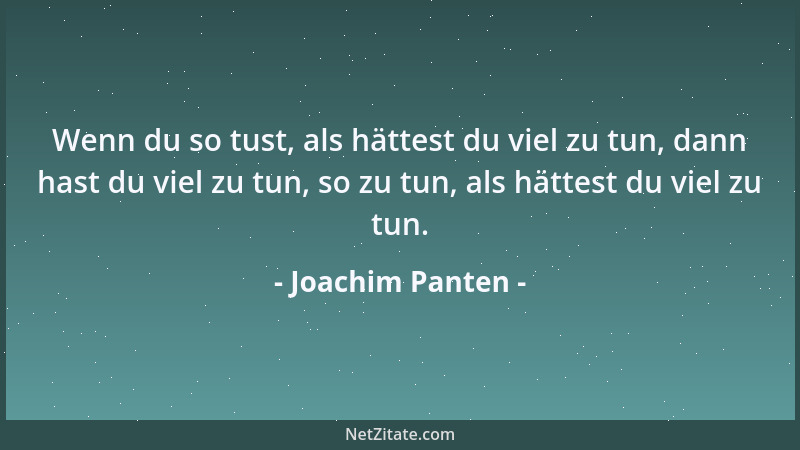 Joachim Panten - Wenn du so tust, als hättest du viel zu tun, dann hast du viel zu tun, so zu tun, als hättest du viel zu t...