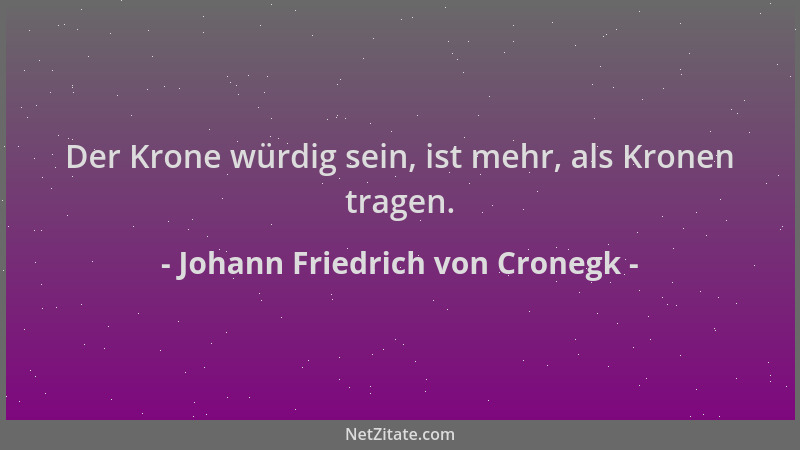 Johann Friedrich von Cronegk - Der Krone würdig sein, ist mehr, als Kronen tragen....