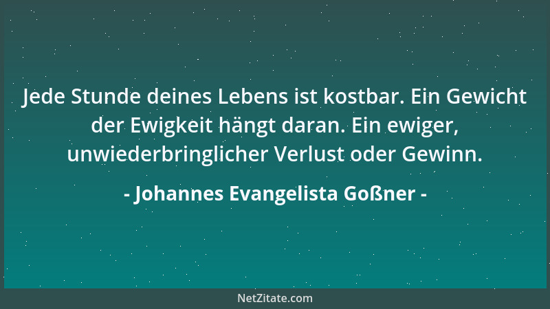 Johannes Evangelista Goßner - Jede Stunde deines Lebens ist kostbar. Ein Gewicht der Ewigkeit hängt daran. Ein ewiger, unwi...