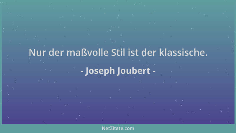 Joseph Joubert - Nur der maßvolle Stil ist der klassische....