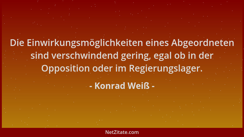 Konrad Weiß - Die Einwirkungsmöglichkeiten eines Abgeordneten sind verschwindend gering, egal ob in der Opposition oder im...
