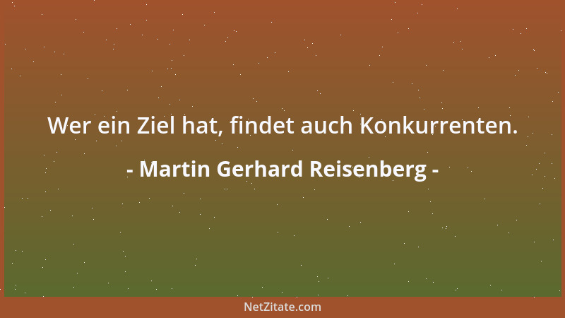 Martin Gerhard Reisenberg - Wer ein Ziel hat, findet auch Konkurrenten....