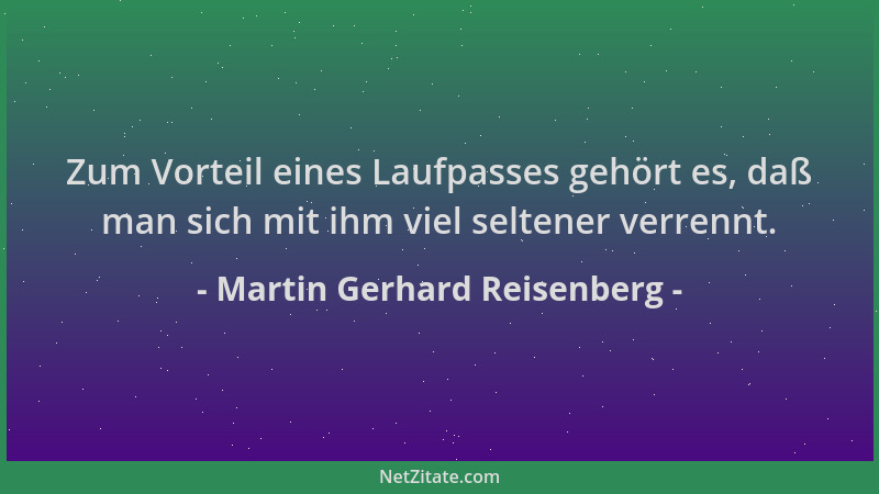 Martin Gerhard Reisenberg - Zum Vorteil eines Laufpasses gehört es, daß man sich mit ihm viel seltener verrennt....