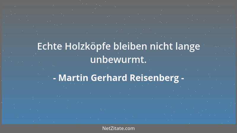 Martin Gerhard Reisenberg - Sagte die Axt zum Stamm:  "Du gefällst mir wie auf Anhieb! "...