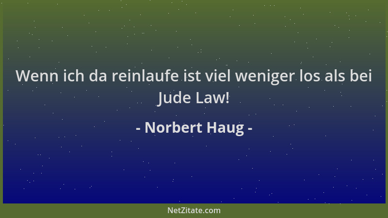 Norbert Haug - Wenn ich da reinlaufe ist viel weniger los als bei Jude Law!...