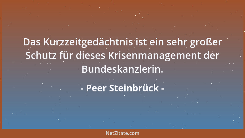 Peer Steinbrück - Das Kurzzeitgedächtnis ist ein sehr großer Schutz für dieses Krisenmanagement der Bundeskanzlerin....