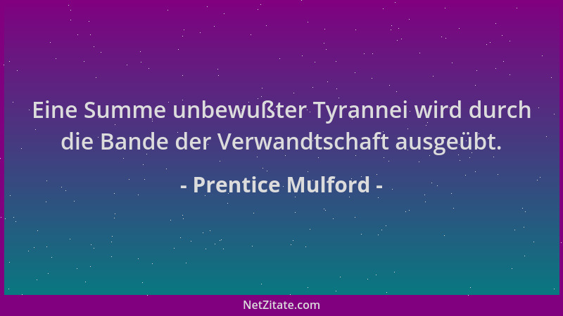 Prentice Mulford - Eine Summe unbewußter Tyrannei wird durch die Bande der Verwandtschaft ausgeübt....