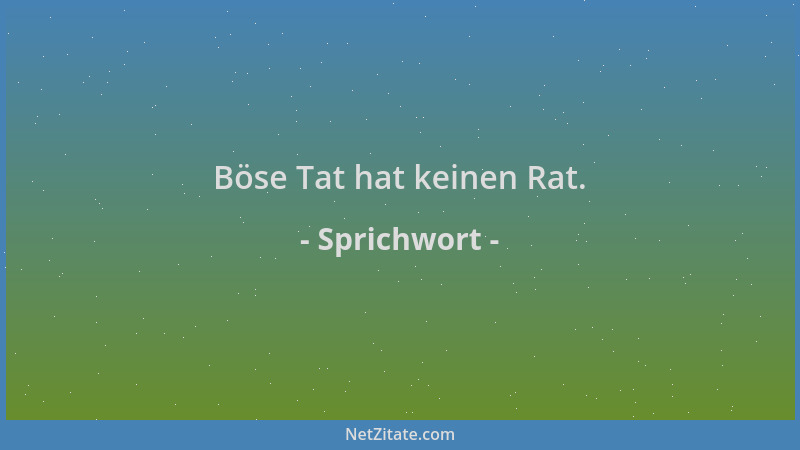 Sprichwort - Böse Tat hat keinen Rat....