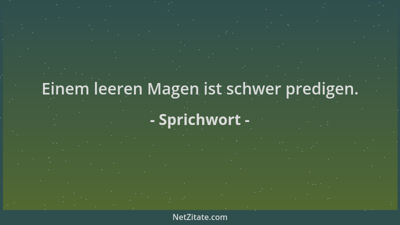 Sprichwort - Einem leeren Magen ist schwer predigen....