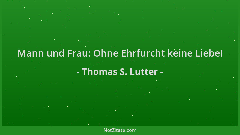 Thomas S. Lutter - Mann und Frau: Ohne Ehrfurcht keine Liebe!...