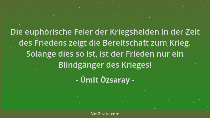 Ümit Özsaray - Die euphorische Feier der Kriegshelden in der Zeit des Friedens zeigt die Bereitschaft zum Krieg. Solange di...
