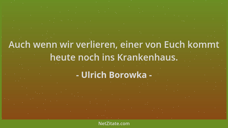 Ulrich Borowka - Auch wenn wir verlieren, einer von Euch kommt heute noch ins Krankenhaus....