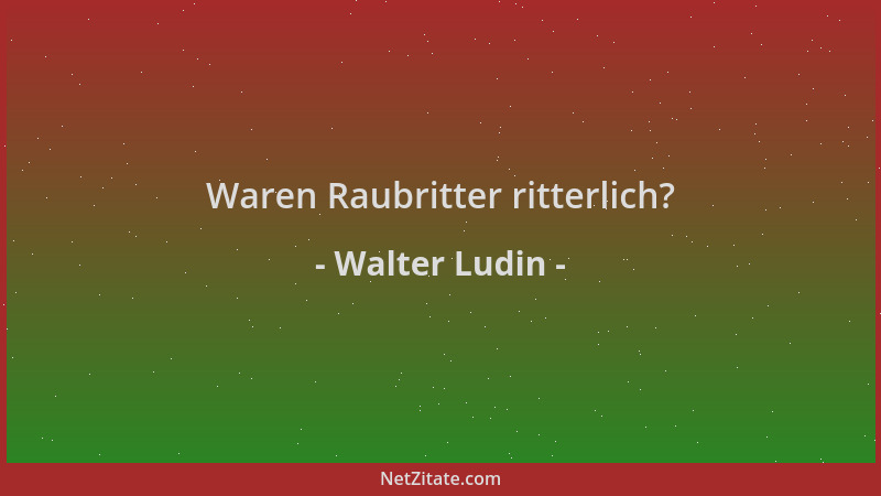Walter Ludin - Waren Raubritter ritterlich?...