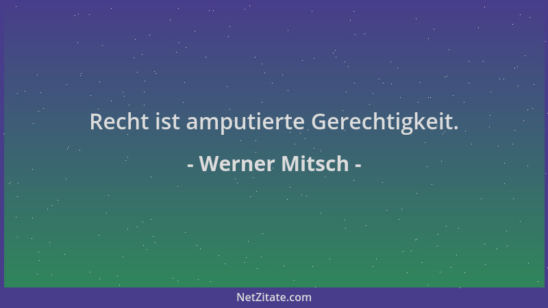 Werner Mitsch - Recht ist amputierte Gerechtigkeit....