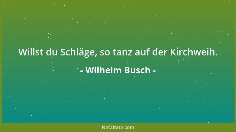 Wilhelm Busch - Wir mögen keinem gerne gönnen, daß er was kann, was wir nicht können....