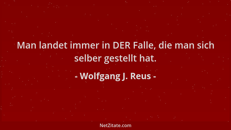 Wolfgang J. Reus - Man landet immer in DER Falle, die man sich selber gestellt hat....