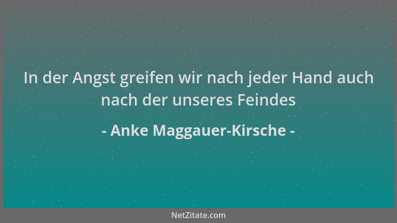 Anke Maggauer-Kirsche - In der Angst greifen wir nach jeder Hand auch nach der unseres Feindes...