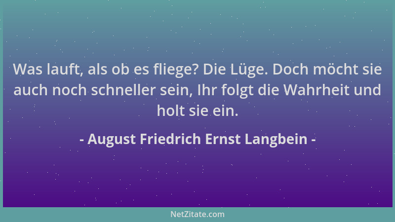 August Friedrich Ernst Langbein - Was lauft, als ob es fliege? Die Lüge. Doch möcht sie auch noch schneller sein, Ihr folgt...