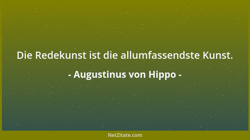 Augustinus von Hippo - Die Redekunst ist die allumfassendste Kunst....