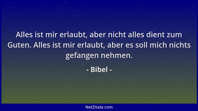 Bibel - Alles ist mir erlaubt, aber nicht alles dient zum Guten. Alles ist mir erlaubt, aber es soll mich nichts gefangen n...