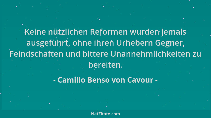 Camillo Benso von Cavour - Keine nützlichen Reformen wurden jemals ausgeführt, ohne ihren Urhebern Gegner, Feindschaften un...