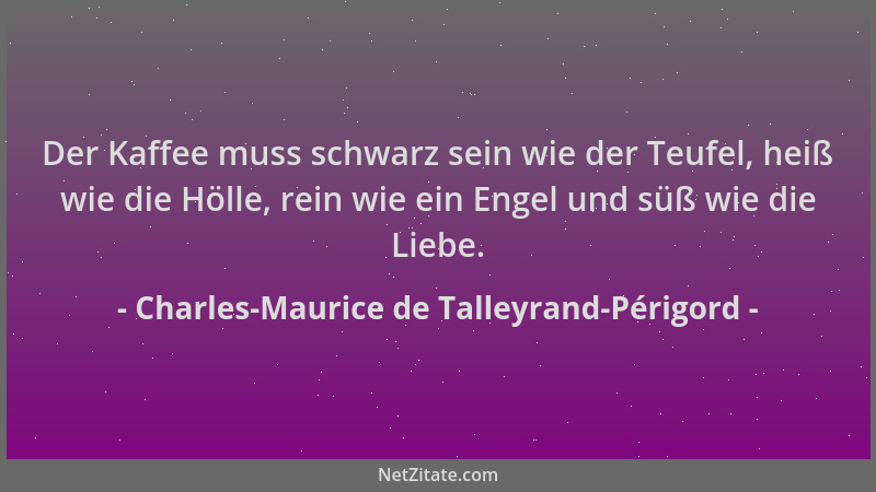 Charles-Maurice de Talleyrand-Périgord - Der Kaffee muss schwarz sein wie der Teufel, heiß wie die Hölle, rein wie ein Enge...