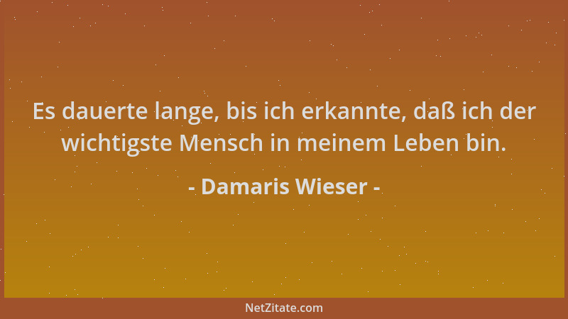 Damaris Wieser - Es dauerte lange, bis ich erkannte, daß ich der wichtigste Mensch in meinem Leben bin....