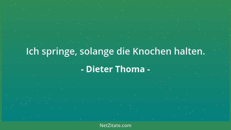 Dieter Thoma - Ich springe, solange die Knochen halten....