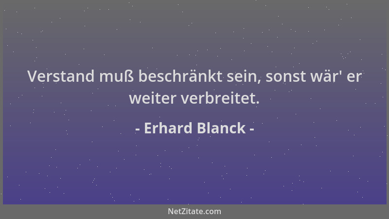 Erhard Blanck - Verstand muß beschränkt sein, sonst wär ' er weiter verbreitet....