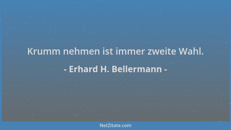 Erhard H. Bellermann - Krumm nehmen ist immer zweite Wahl....