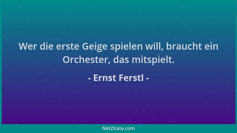 Ernst Ferstl - Wer die erste Geige spielen will, braucht ein Orchester, das mitspielt....