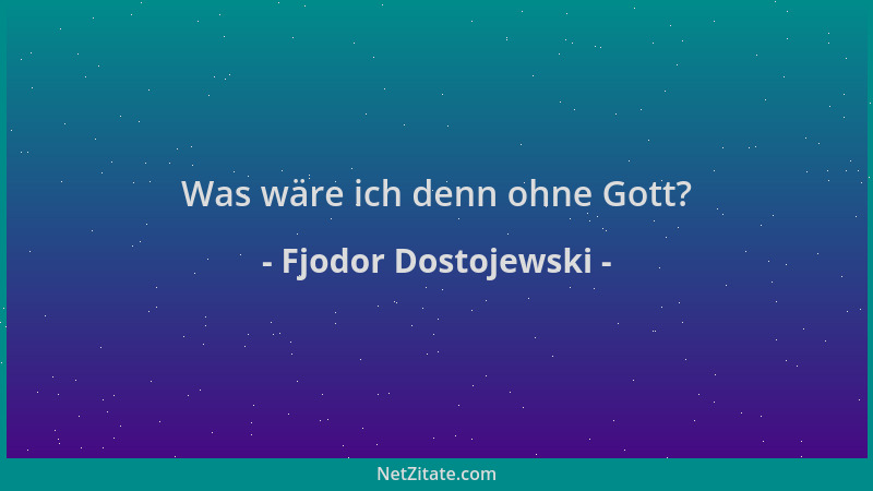 Fjodor Dostojewski - Was wäre ich denn ohne Gott?...