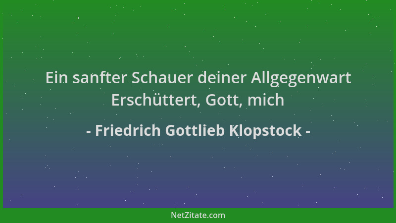 Friedrich Gottlieb Klopstock - Ein sanfter Schauer deiner Allgegenwart Erschüttert, Gott, mich...
