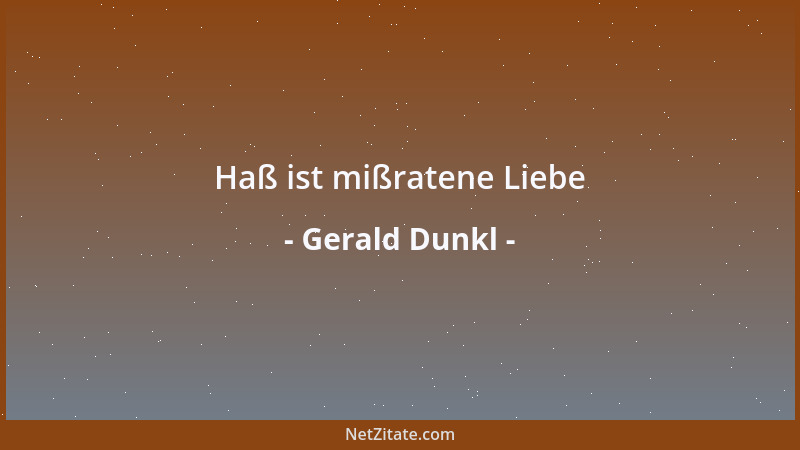 Gerald Dunkl - Haß ist mißratene Liebe...