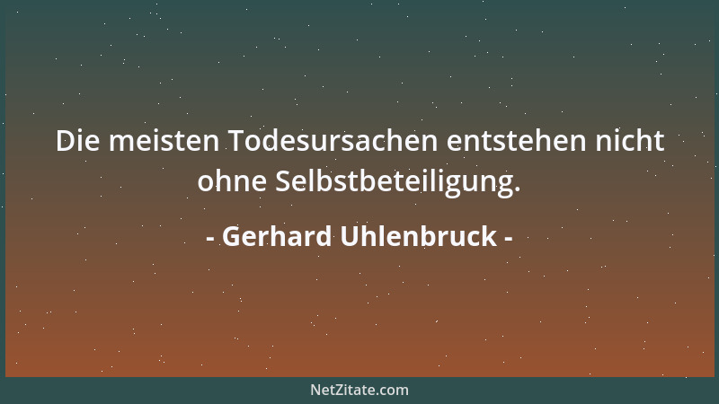 Gerhard Uhlenbruck - Die meisten Todesursachen entstehen nicht ohne Selbstbeteiligung....