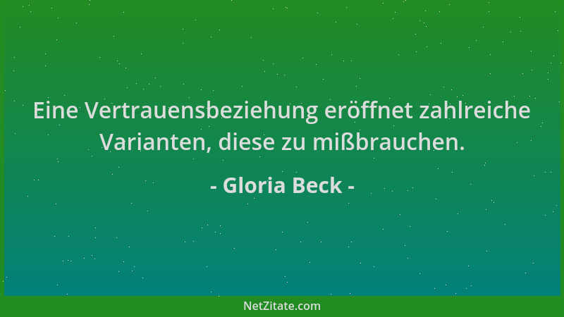 Gloria Beck - Eine Vertrauensbeziehung eröffnet zahlreiche Varianten, diese zu mißbrauchen....