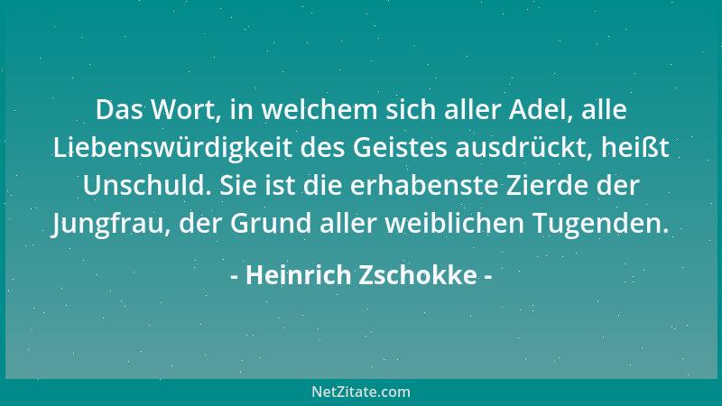 Heinrich Zschokke - Das Wort, in welchem sich aller Adel, alle Liebenswürdigkeit des Geistes ausdrückt, heißt Unschuld. Sie...