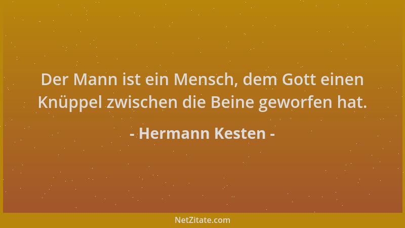 Hermann Kesten - Der Mann ist ein Mensch, dem Gott einen Knüppel zwischen die Beine geworfen hat....
