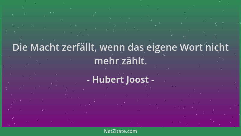 Hubert Joost - Die Macht zerfällt, wenn das eigene Wort nicht mehr zählt....