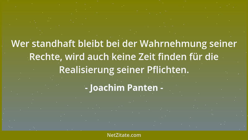 Joachim Panten - Wer standhaft bleibt bei der Wahrnehmung seiner Rechte, wird auch keine Zeit finden für die Realisierung s...