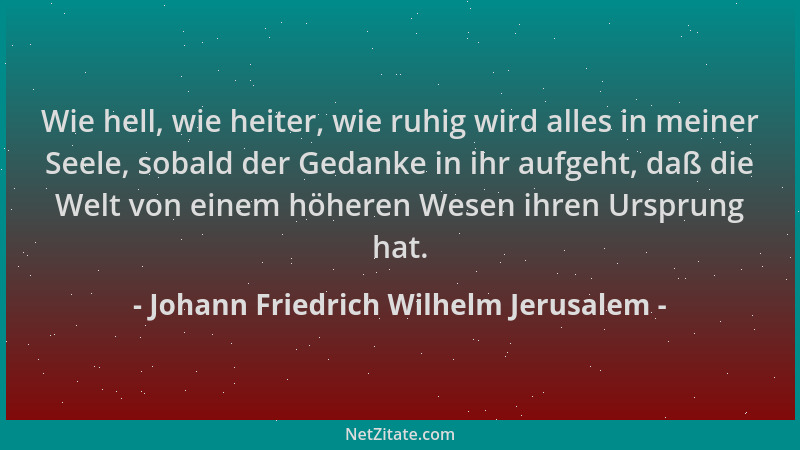 Johann Friedrich Wilhelm Jerusalem - Wie hell, wie heiter, wie ruhig wird alles in meiner Seele, sobald der Gedanke in ihr...