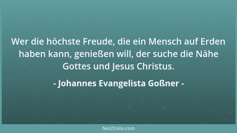 Johannes Evangelista Goßner - Wer die höchste Freude, die ein Mensch auf Erden haben kann, genießen will, der suche die Näh...